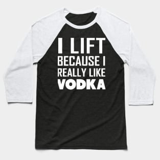 i lift because i really like a vodka Baseball T-Shirt